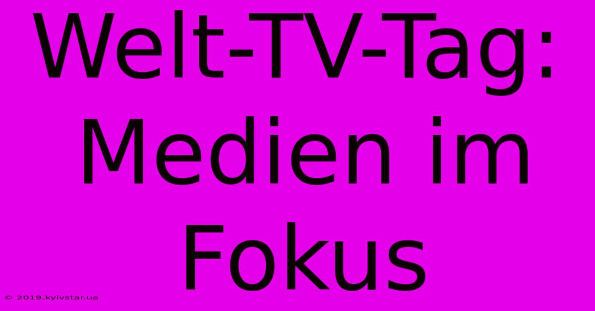 Welt-TV-Tag: Medien Im Fokus