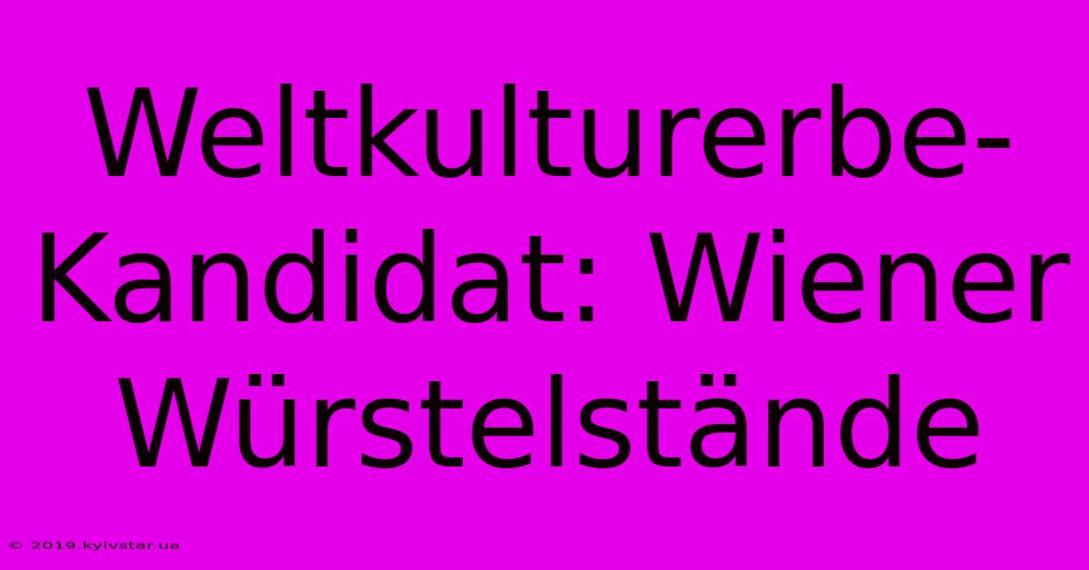 Weltkulturerbe-Kandidat: Wiener Würstelstände