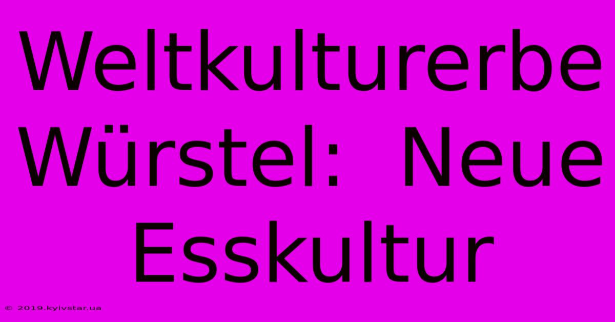 Weltkulturerbe Würstel:  Neue Esskultur