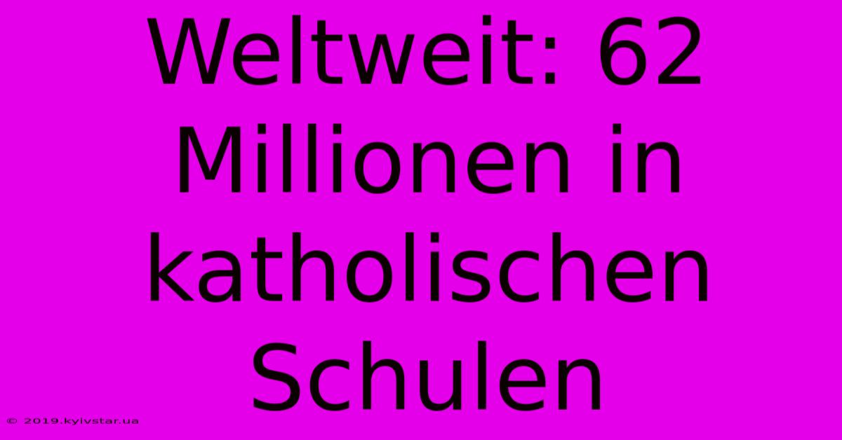 Weltweit: 62 Millionen In Katholischen Schulen