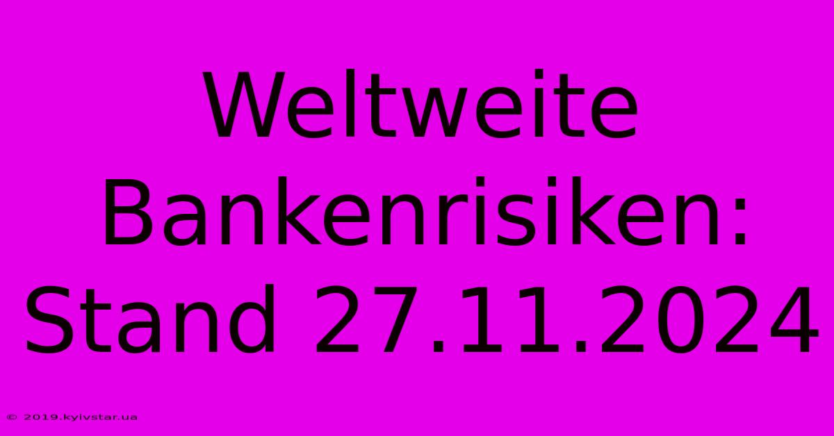 Weltweite Bankenrisiken: Stand 27.11.2024