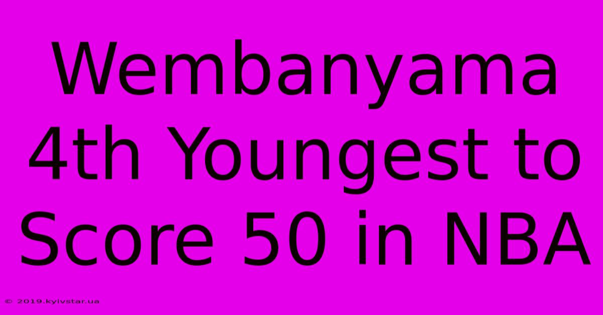 Wembanyama 4th Youngest To Score 50 In NBA