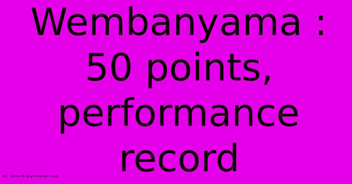 Wembanyama : 50 Points, Performance Record 