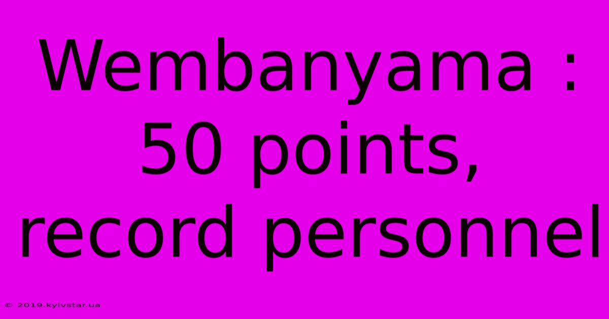 Wembanyama : 50 Points, Record Personnel