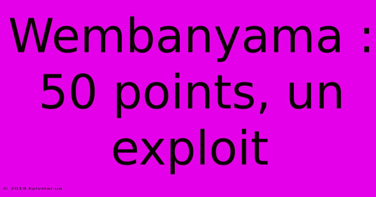 Wembanyama : 50 Points, Un Exploit