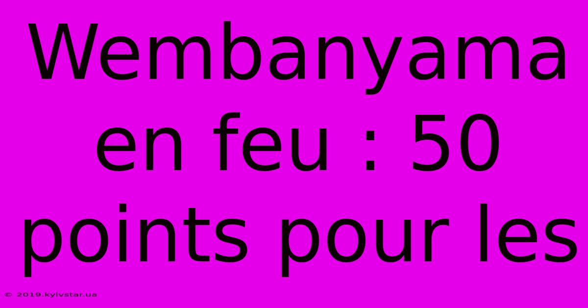 Wembanyama En Feu : 50 Points Pour Les