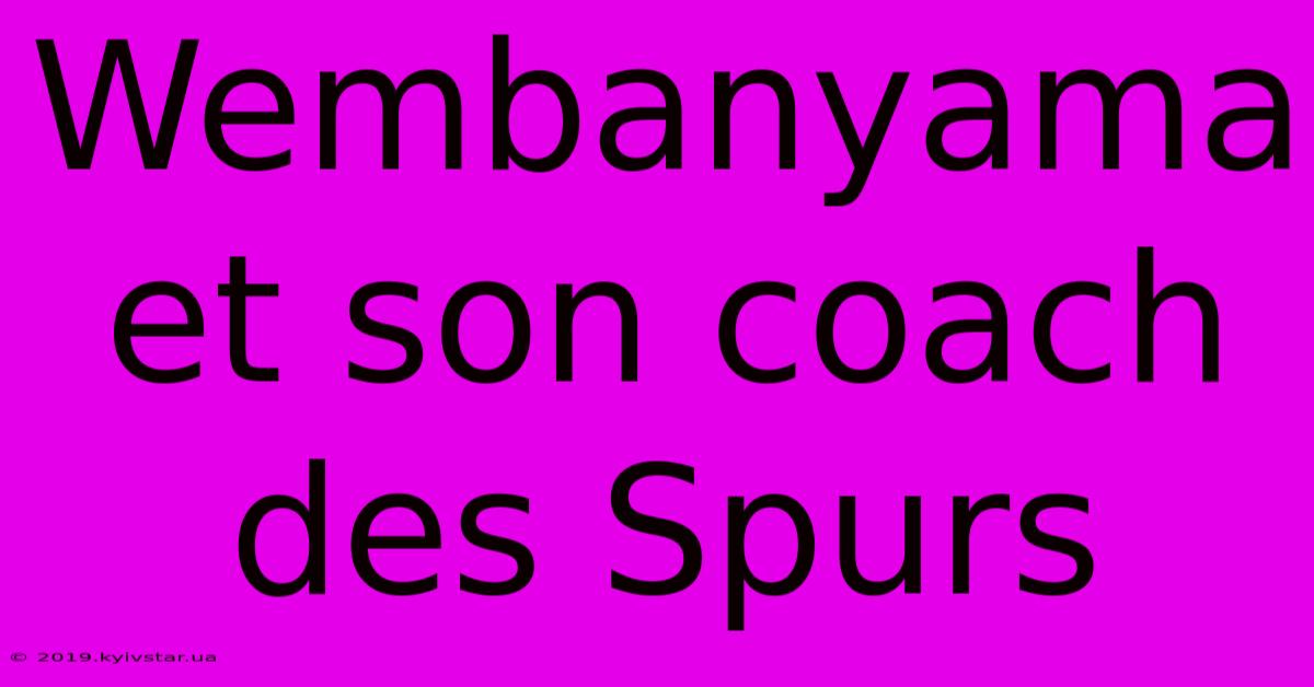 Wembanyama Et Son Coach Des Spurs