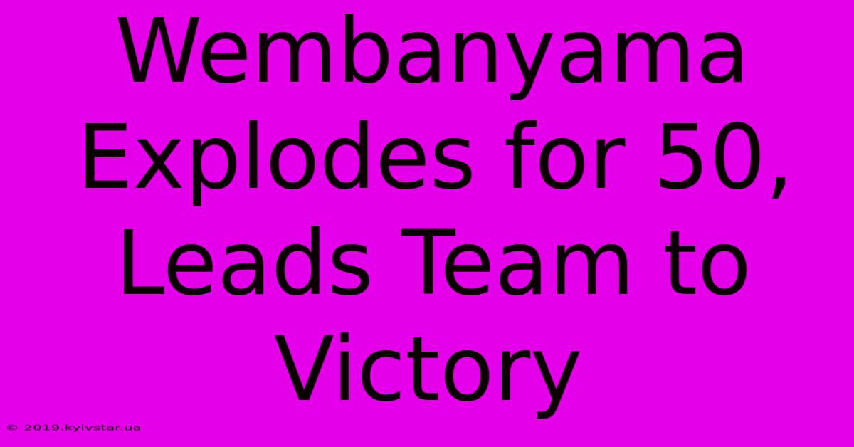 Wembanyama Explodes For 50, Leads Team To Victory