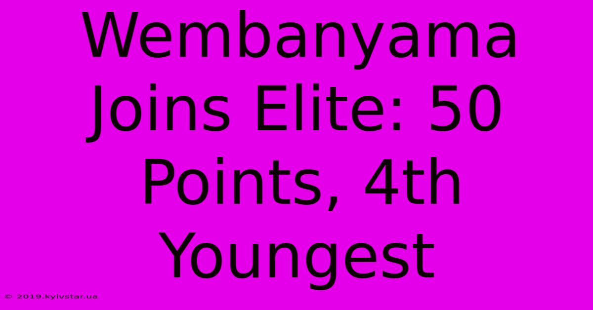 Wembanyama Joins Elite: 50 Points, 4th Youngest