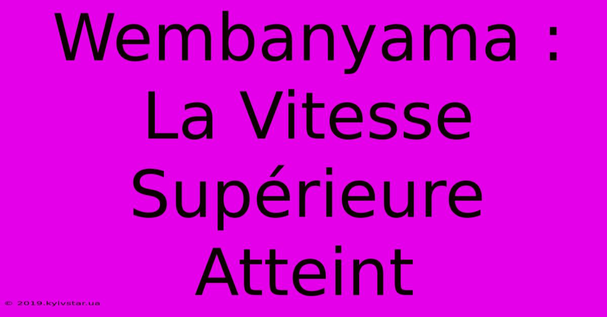 Wembanyama : La Vitesse Supérieure Atteint