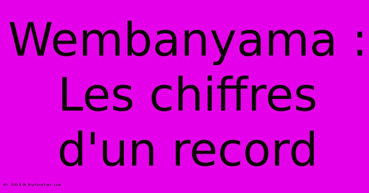 Wembanyama : Les Chiffres D'un Record