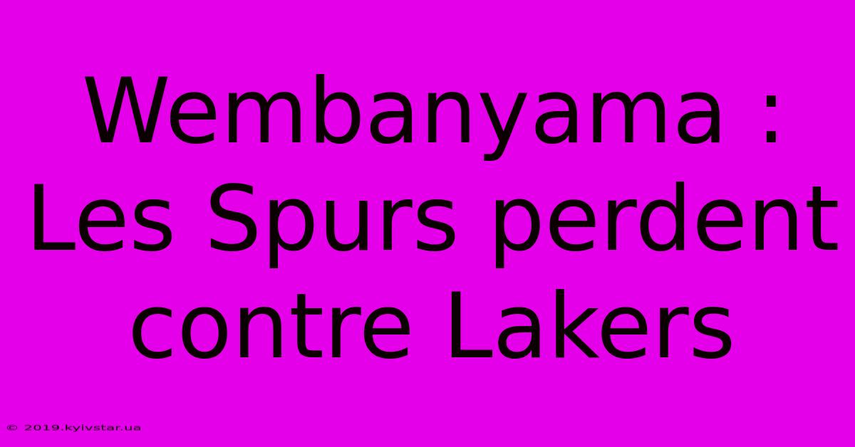 Wembanyama : Les Spurs Perdent Contre Lakers