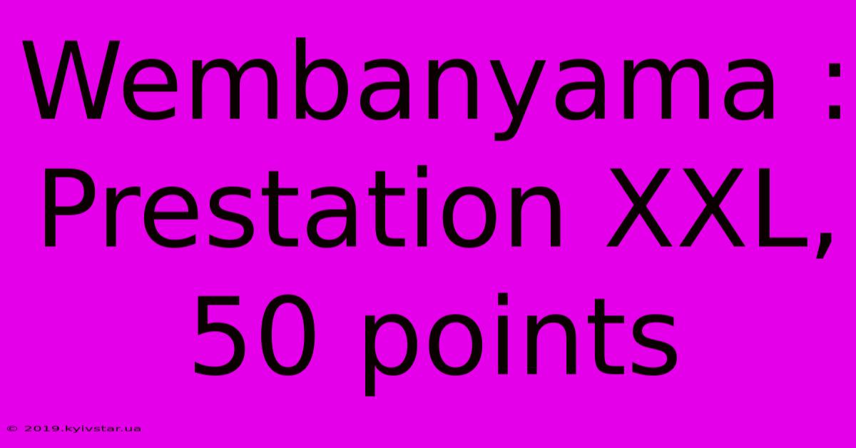 Wembanyama : Prestation XXL, 50 Points