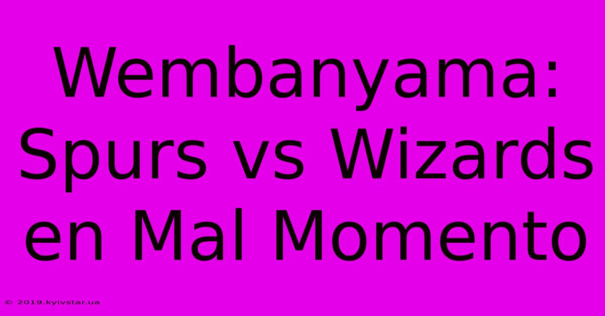 Wembanyama: Spurs Vs Wizards En Mal Momento