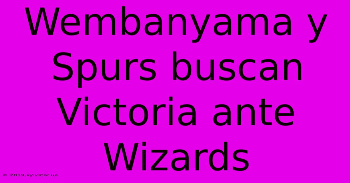 Wembanyama Y Spurs Buscan Victoria Ante Wizards 