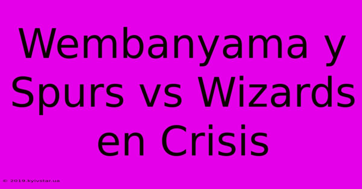 Wembanyama Y Spurs Vs Wizards En Crisis