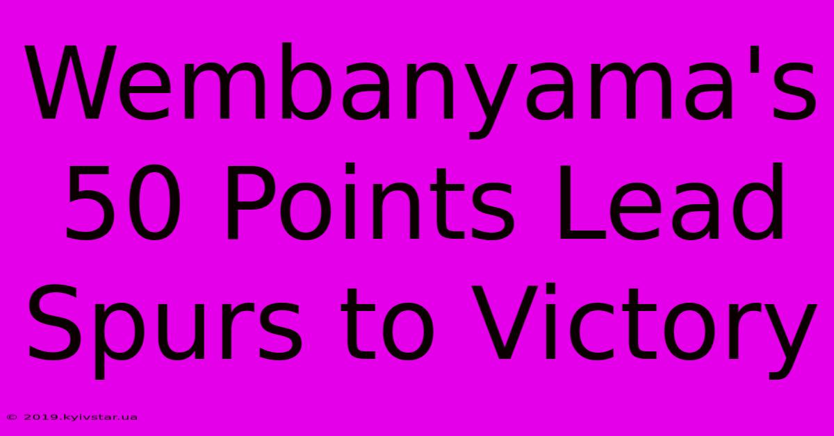 Wembanyama's 50 Points Lead Spurs To Victory