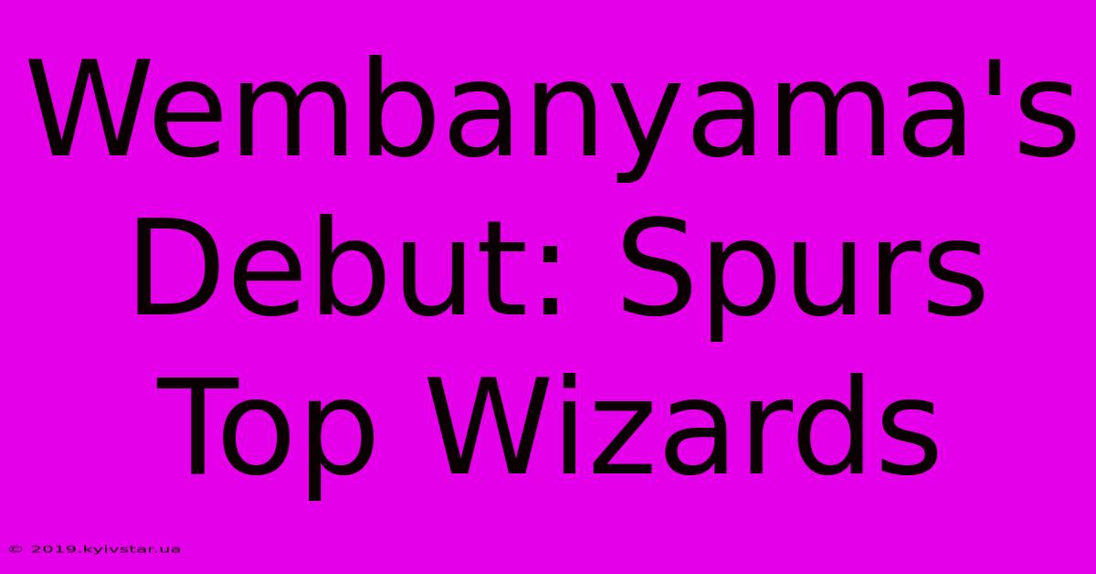 Wembanyama's Debut: Spurs Top Wizards