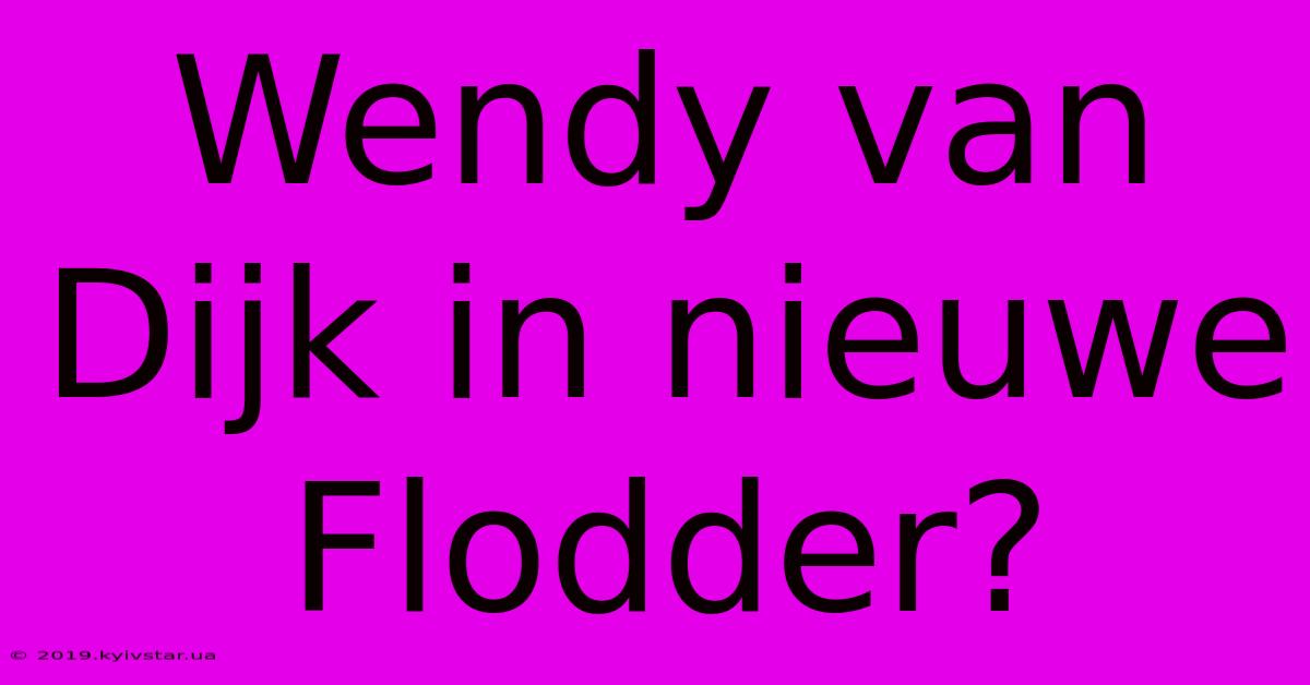 Wendy Van Dijk In Nieuwe Flodder?