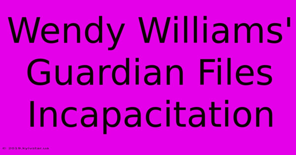 Wendy Williams' Guardian Files Incapacitation