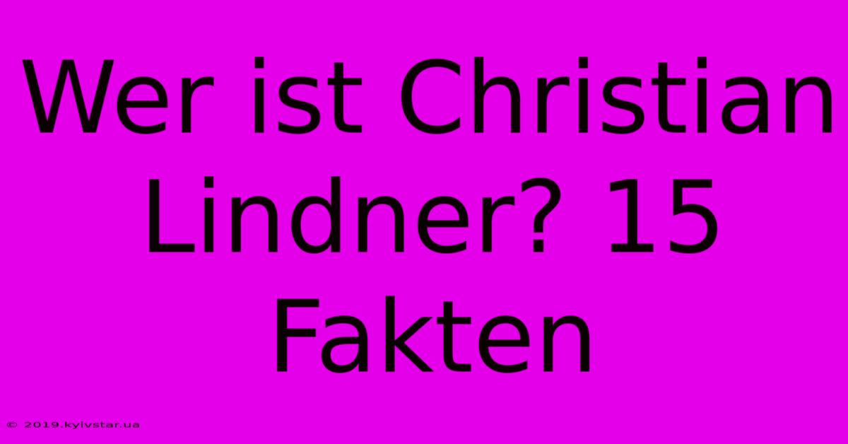 Wer Ist Christian Lindner? 15 Fakten