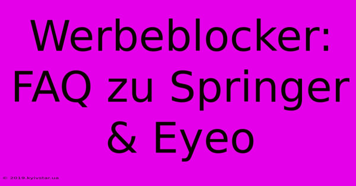 Werbeblocker: FAQ Zu Springer & Eyeo 