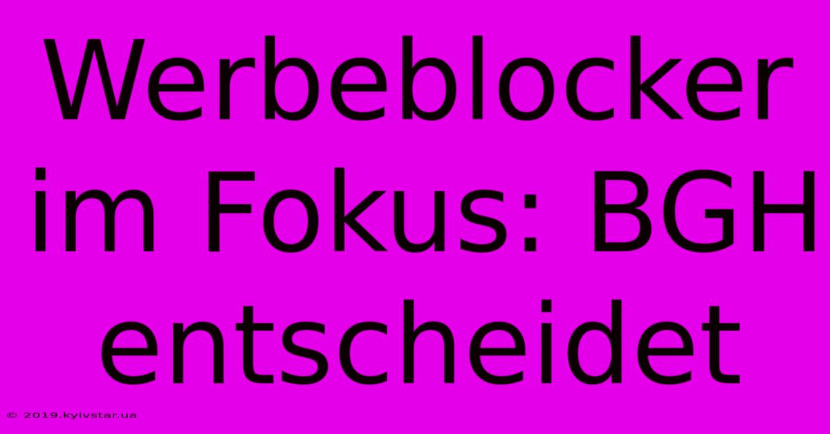 Werbeblocker Im Fokus: BGH Entscheidet