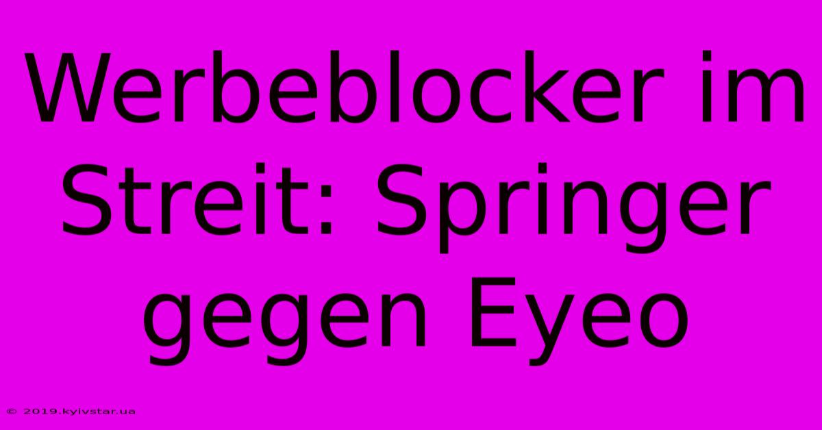 Werbeblocker Im Streit: Springer Gegen Eyeo