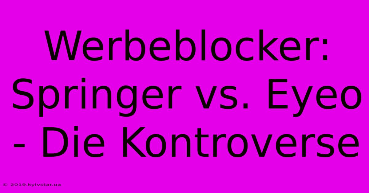 Werbeblocker: Springer Vs. Eyeo - Die Kontroverse