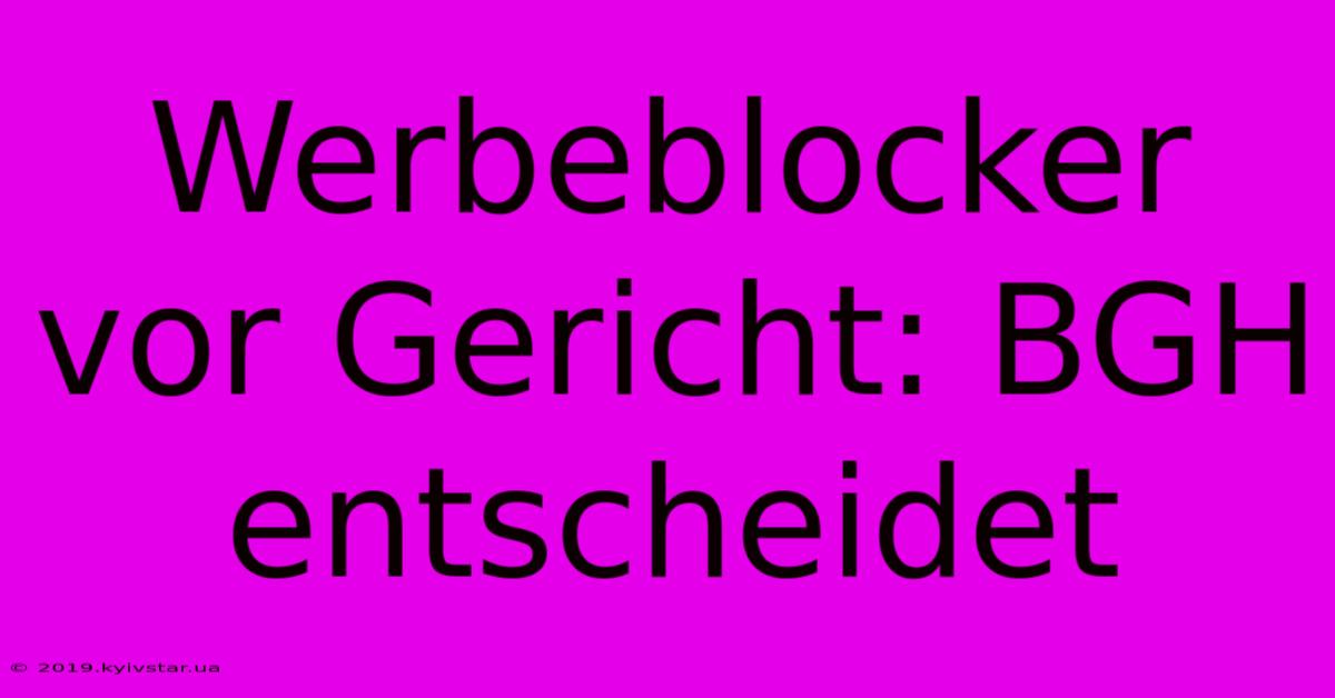 Werbeblocker Vor Gericht: BGH Entscheidet 