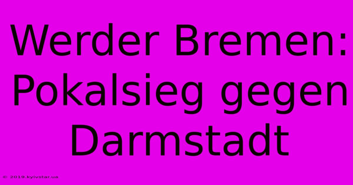 Werder Bremen: Pokalsieg Gegen Darmstadt