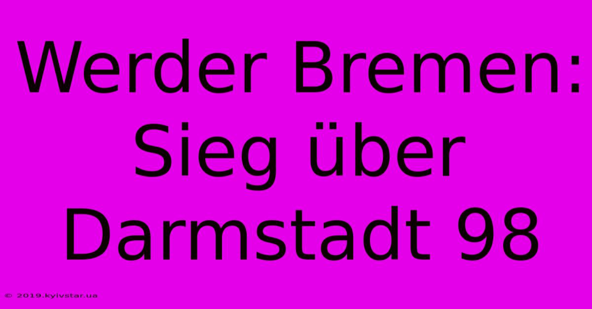 Werder Bremen: Sieg Über Darmstadt 98