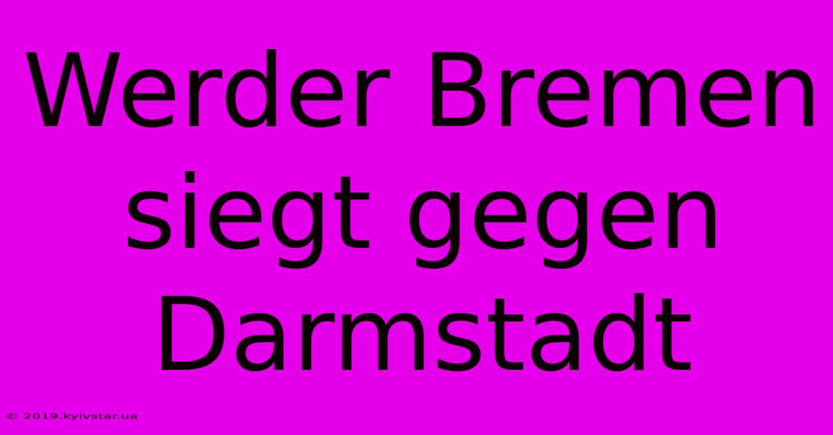 Werder Bremen Siegt Gegen Darmstadt