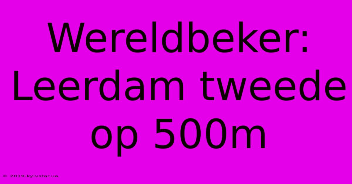 Wereldbeker: Leerdam Tweede Op 500m