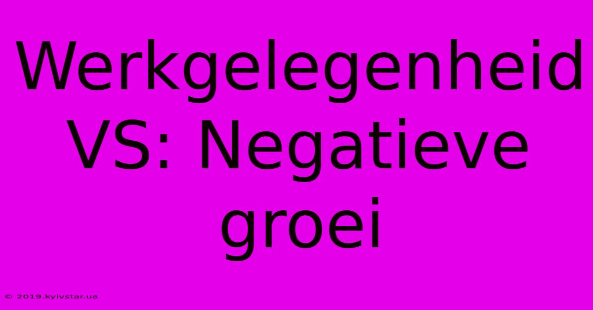 Werkgelegenheid VS: Negatieve Groei