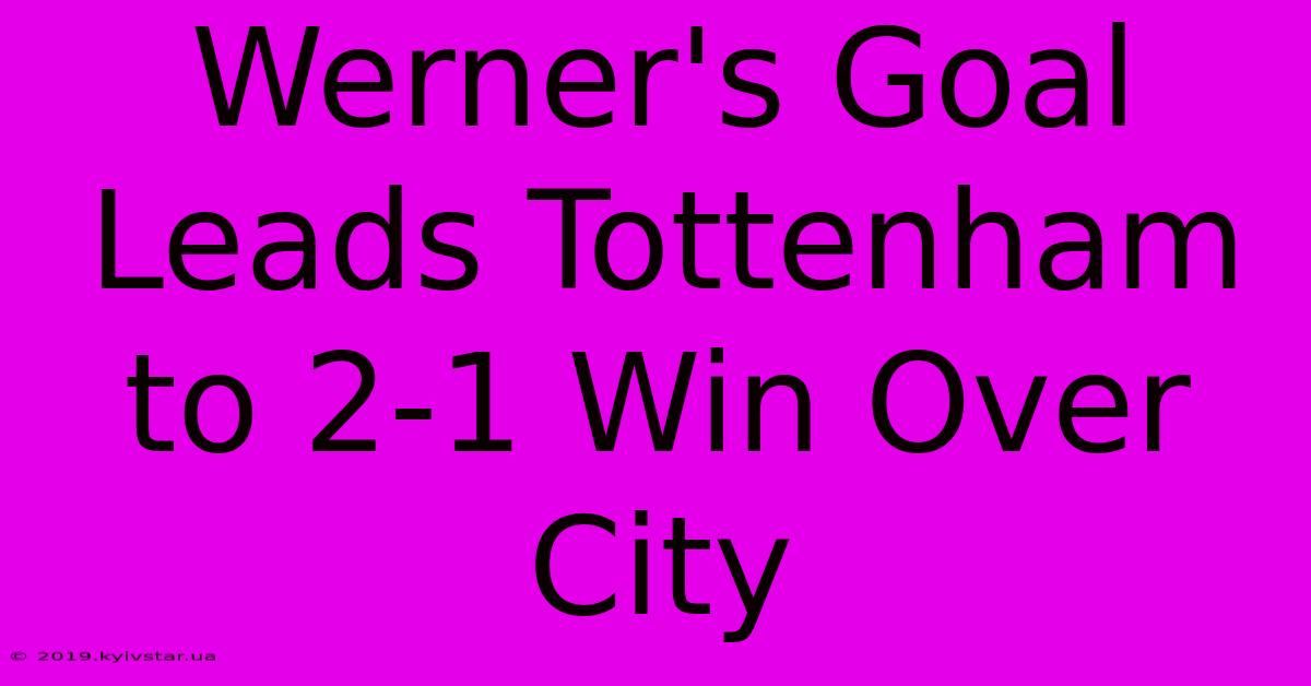 Werner's Goal Leads Tottenham To 2-1 Win Over City