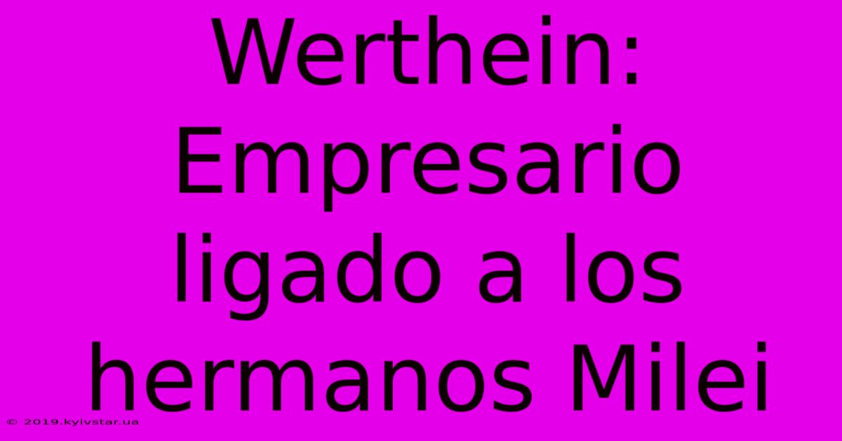 Werthein: Empresario Ligado A Los Hermanos Milei