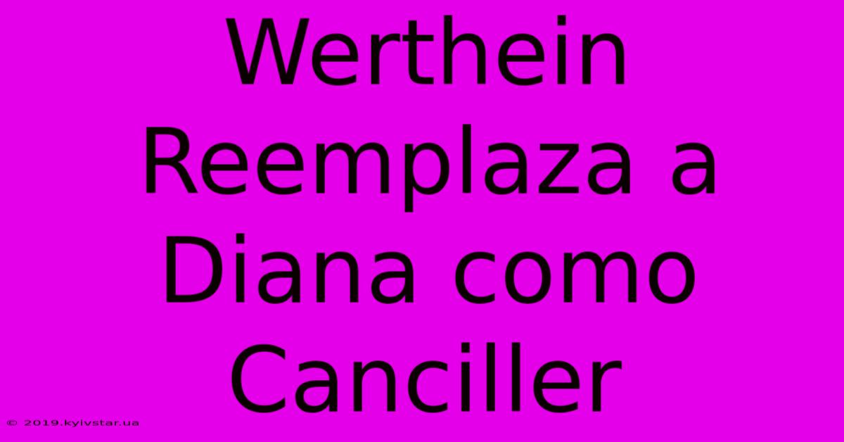 Werthein Reemplaza A Diana Como Canciller