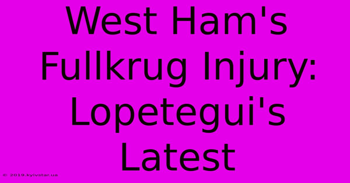 West Ham's Fullkrug Injury: Lopetegui's Latest 