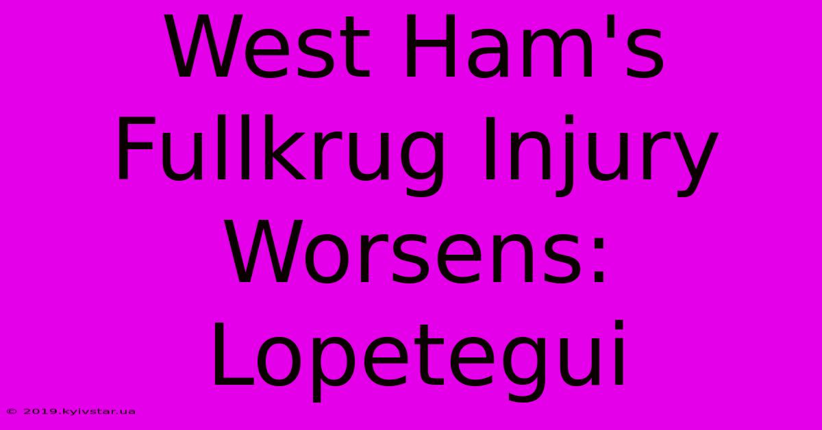 West Ham's Fullkrug Injury Worsens: Lopetegui