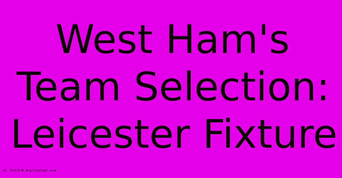 West Ham's Team Selection: Leicester Fixture