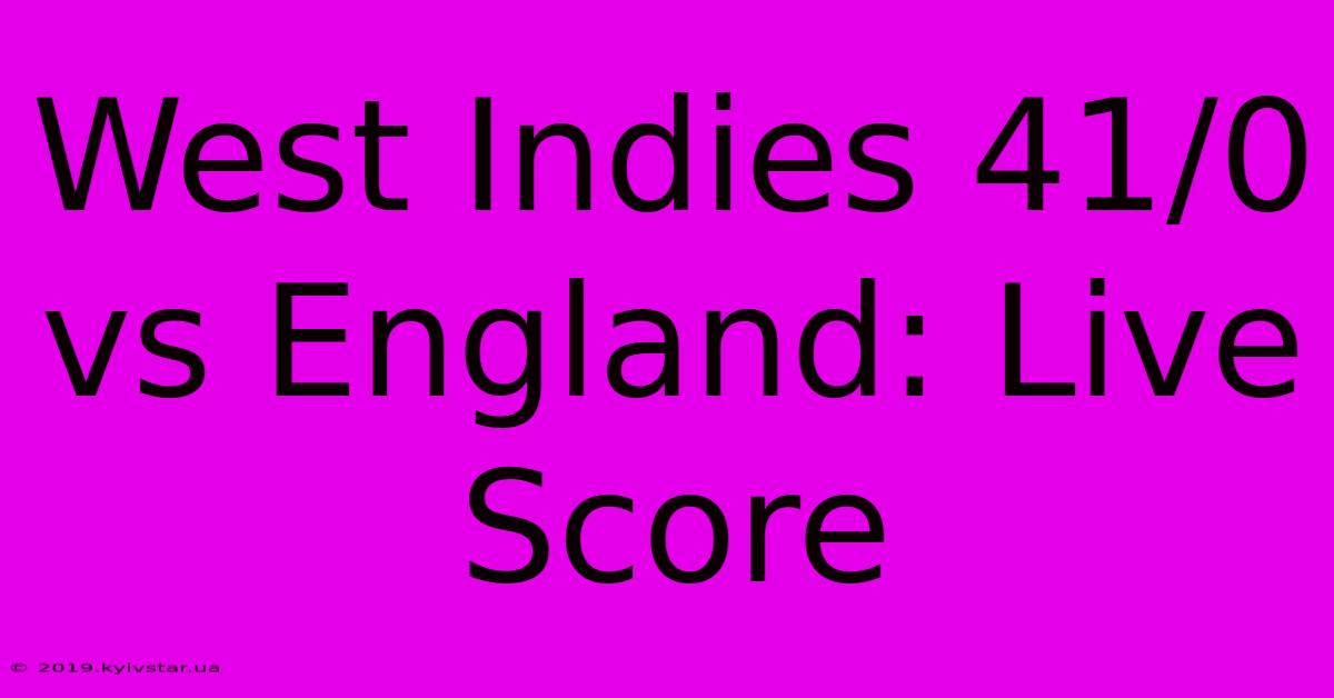 West Indies 41/0 Vs England: Live Score