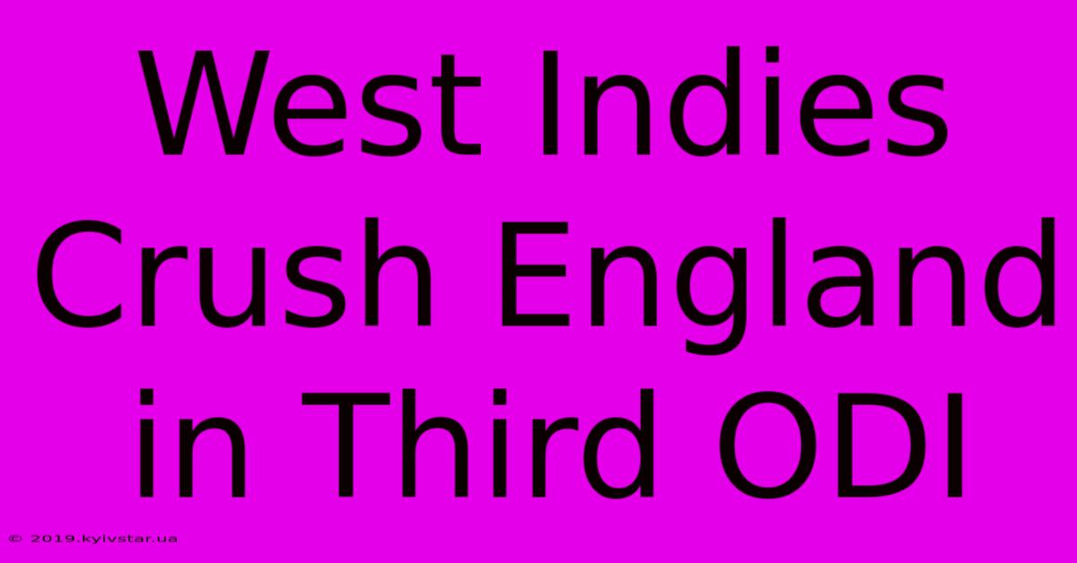 West Indies Crush England In Third ODI