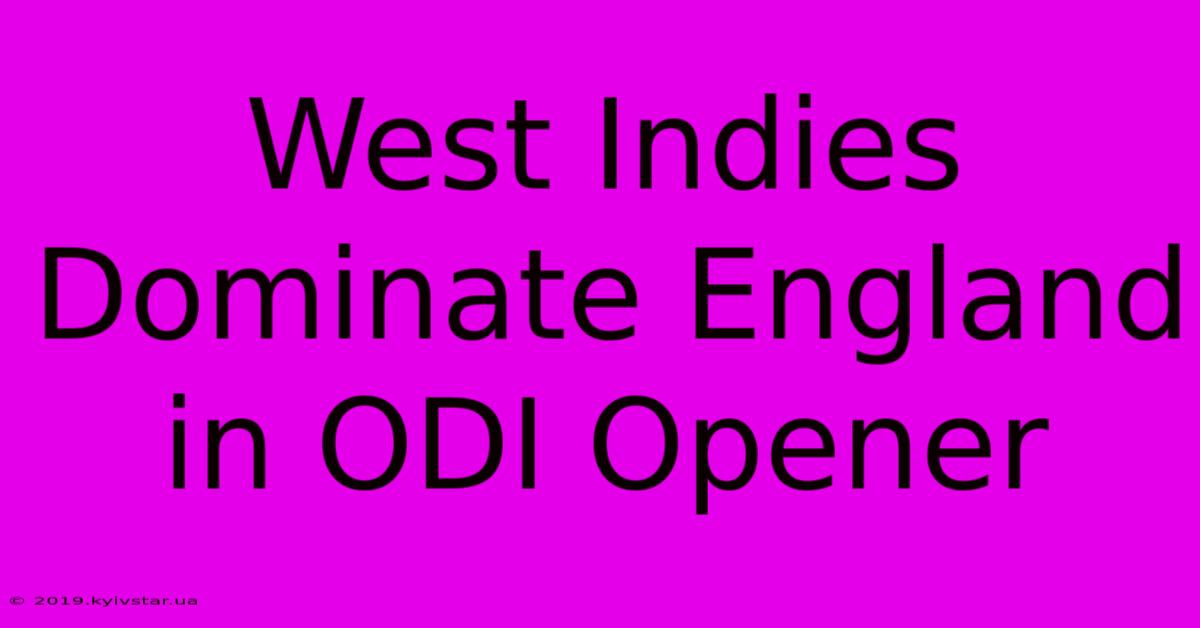 West Indies Dominate England In ODI Opener