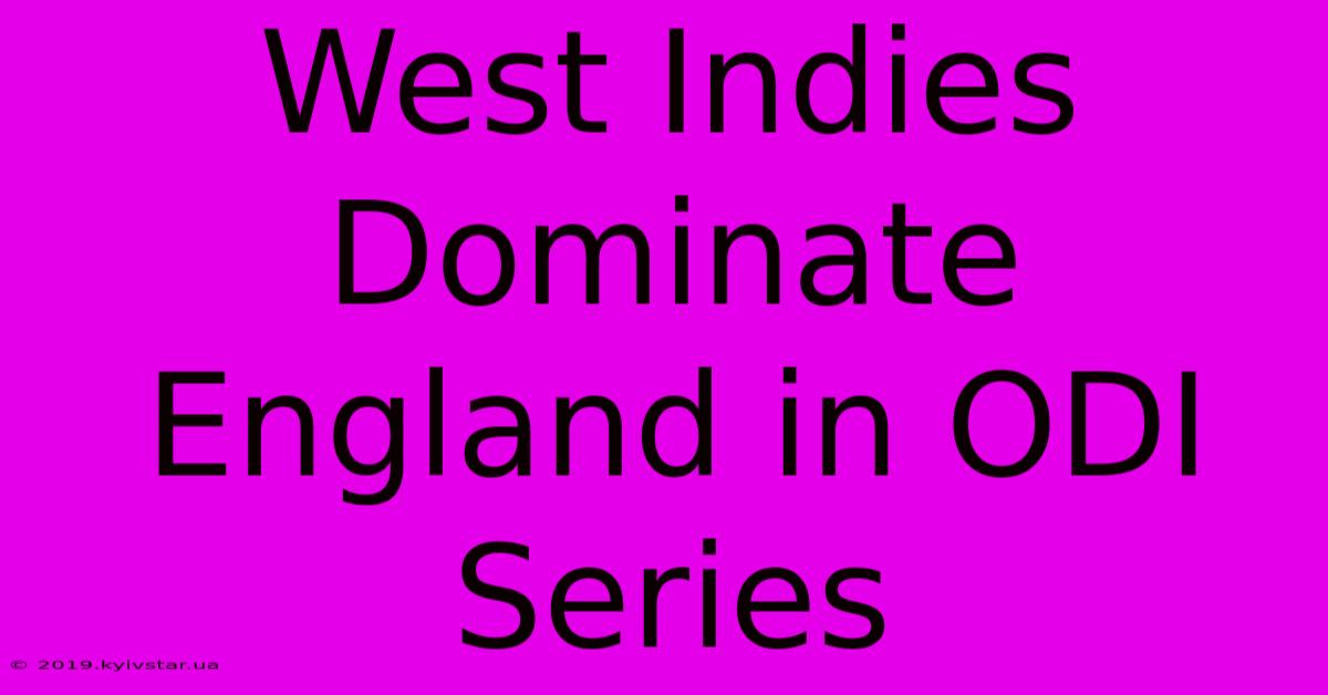 West Indies Dominate England In ODI Series