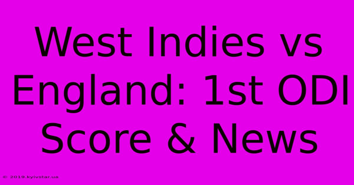 West Indies Vs England: 1st ODI Score & News 