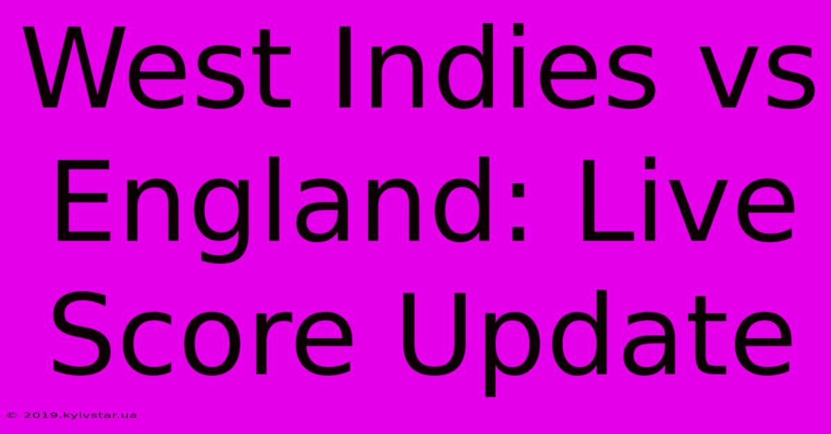 West Indies Vs England: Live Score Update