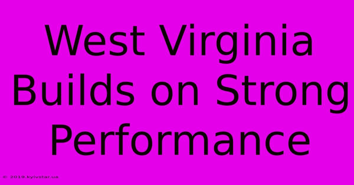 West Virginia Builds On Strong Performance