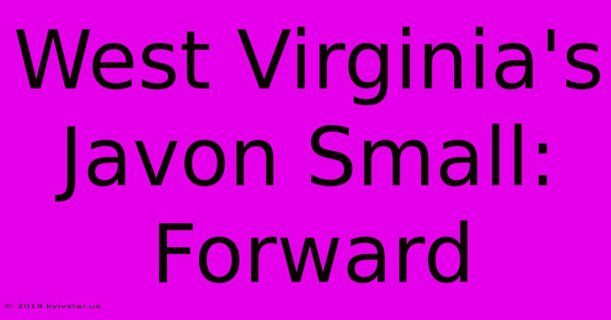 West Virginia's Javon Small: Forward