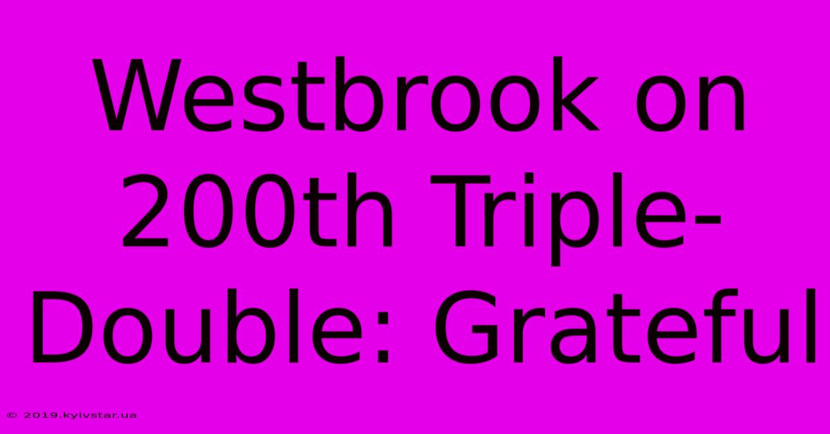 Westbrook On 200th Triple-Double: Grateful